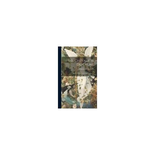 Les Chevaliers Du Cygne: Ou, La Cour De Charlemagne, Volume 1...