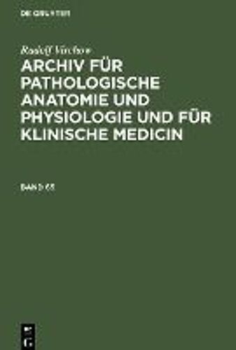 Rudolf Virchow: Archiv Für Pathologische Anatomie Und Physiologie Und Für Klinische Medicin. Band 65