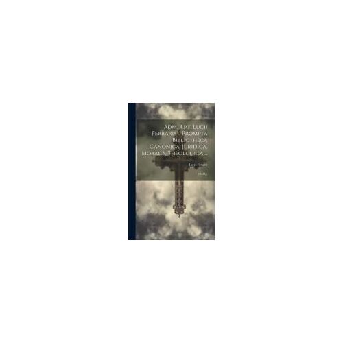 Adm. R.P.F. Lucii Ferraris ... Prompta Bibliotheca Canonica, Juridica, Moralis, Theologica ...: F-G-H-J.