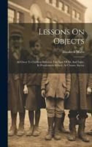 Lessons On Objects: As Given To Children Between The Ages Of Six And Eight, In Pestalozzian School, At Cheam, Surrey