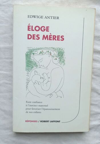 Edwige Antier, Eloge Des Mères : Faire Confiance À L'instinct Maternel Pour Favoriser L'épanouissement De Nos Enfants, Robert Laffont / Réponses, 2001
