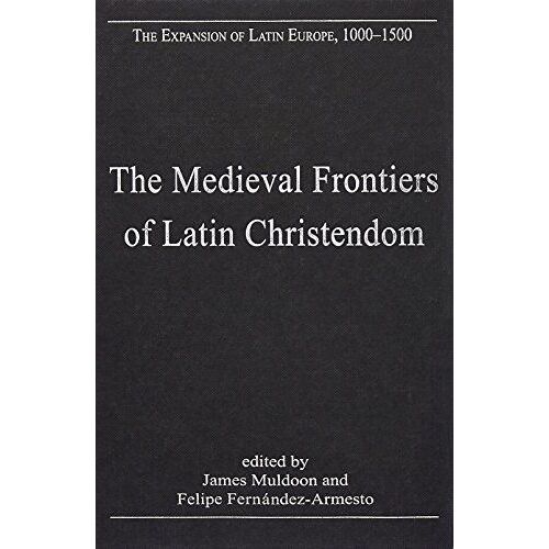 The Medieval Frontiers Of Latin Christendom