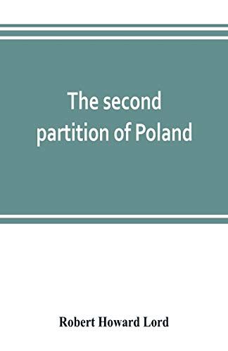 The Second Partition Of Poland; A Study In Diplomatic History