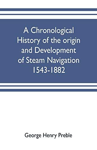 A Chronological History Of The Origin And Development Of Steam Navigation 1543-1882
