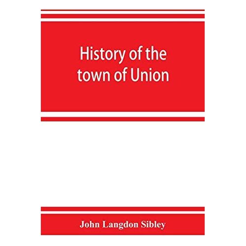 History Of The Town Of Union, In The County Of Lincoln, Maine, To The Middle Of The Nineteenth Century