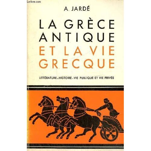 La Grèce Antique Et La Vie Grecque. Littérature, Histoire, Vie Publique Et Vie Privée