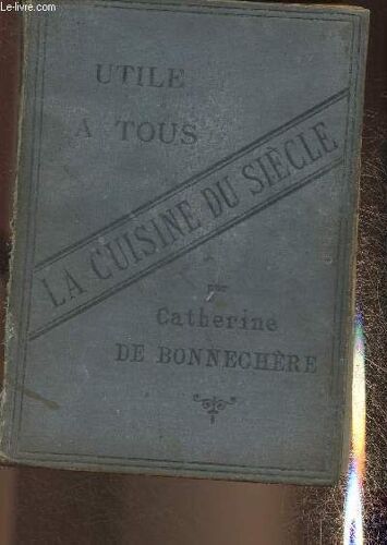 La Cuisine Du Siècle- Dictionnaire Pratique Des Recettes Culinaires Et Des Recettes De Ménage (Collection Utile À Tous)