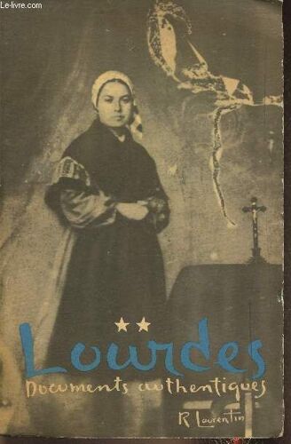 Lourdes Documents Authentiques- Tome Ii: 17ème Apparitions, Gnoses, Faux Miracles, Fausses Visions, La Grotte Interdite 4 Avril-14 Juin 1858