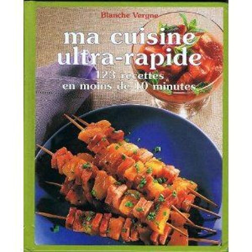 Ma Cuisine Ultra-Rapide 123 Recettes En Moins De 10 Minutes