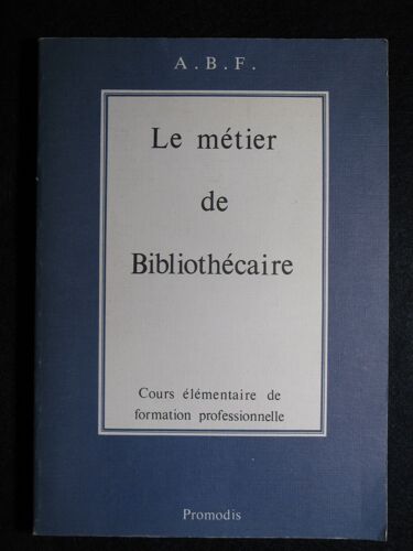 Le Métier De Bibliothécaire. Cours Élémentaire De Formation Professionnelle 7° Et Nouvelle Édition Revue Et Complétée : 1983