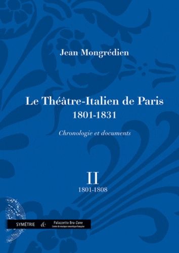 Le Théâtre-Italien De Paris 1801-1831 - Volume 2, 1801-1808