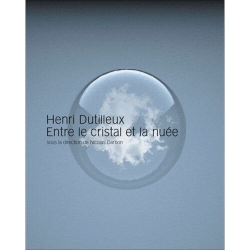 Henri Dutilleux, Entre Le Cristal Et La Nuée