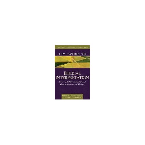 Invitation To Biblical Interpretation: Exploring The Hermeneutical Triad Of History, Literature, And Theology