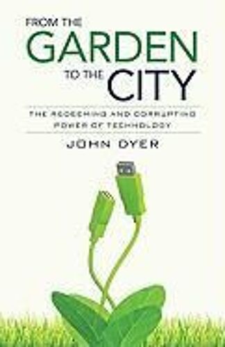From The Garden To The City: The Redeeming And Corrupting Power Of Technology