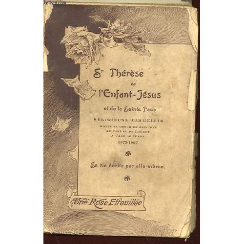 Une Rose Effeuillee. Soeur Therese De L'enfant -Jesus Et De La Sainte Face. Sa Vie Ecrite Par Elle-Meme