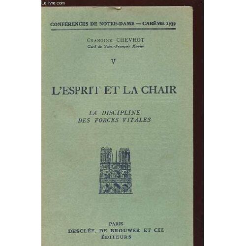 L'esprit Et La Chair. V. La Discipline Des Forces Vitales. Onferences De Notre Dame.  Careme 1939