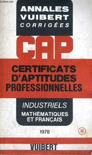 Annales Vuibert Corrigees - Cap - Certificats D'aptitudes Professionnelles - Industriels Mathematiques Et Francais - N° 13