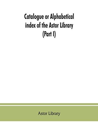 Catalogue Or Alphabetical Index Of The Astor Library (Part I) Authors And Books Q-Z
