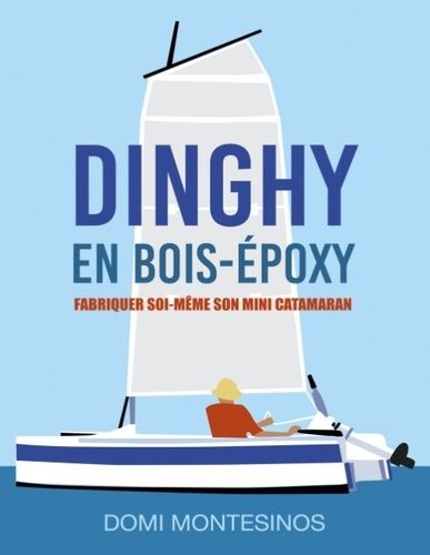 Dinghy En Bois-Époxy - Fabriquer Soi-Même Son Mini-Catamaran