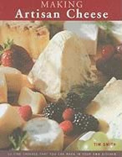 Making Artisan Cheese: 50 Fine Cheeses That You Can Make In Your Own Kitchen