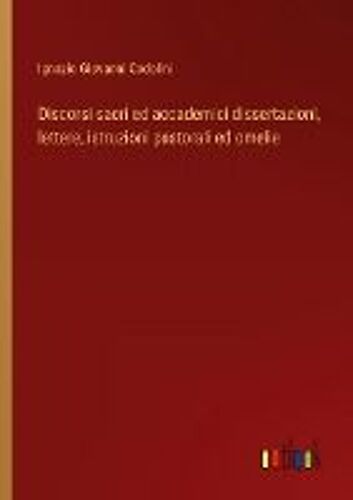 Discorsi Sacri Ed Accademici Dissertazioni, Lettere, Istruzioni Pastorali Ed Omelie