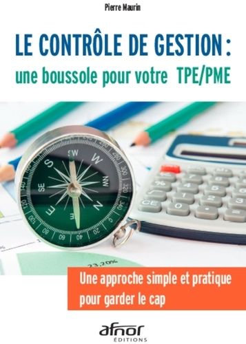 Le Contrôle De Gestion : Une Boussole Pour Votre Tpe/Pme - Une Approche Simple Et Pratique Pour Garder Le Cap