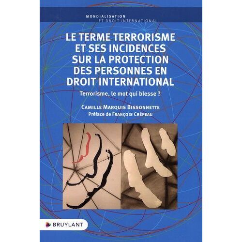 Le Terme Terrorisme Et Ses Incidences Sur La Protection Des Personnes En Droit International - Terrorisme, Le Mot Qui Blesse ?