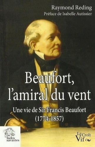 Beaufort, L'amiral Du Vent - Une Vie De Sir Francis Beaufort (1774-1857)