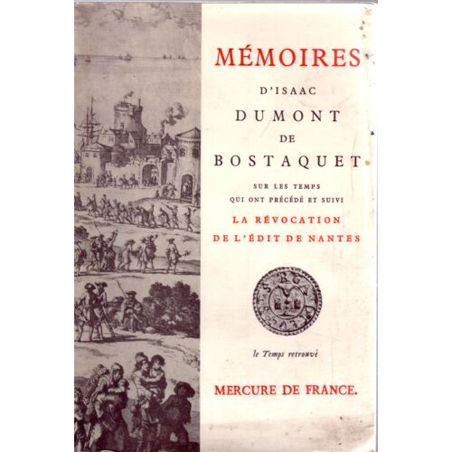 Mémoires : D'isaac Dumont De Bostaquet, ... Sur Les Temps Qui Ont Précédé Et Suivi La Révocation De L'édit De Nantes, Sur Le Refuge Et Les Expéditions De Guillaume Iii En Angleterre Et En...