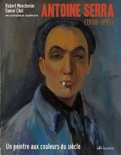 Antoine Serra (1908-1995) - Un Peintre Aux Couleurs Du Siècle