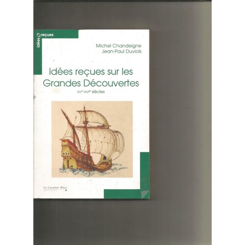 Idees Reçues Sur Les Grandes Decouvertes Xve Xvie Siècles Michel Chandeigne Et Jean-Paul Duviols