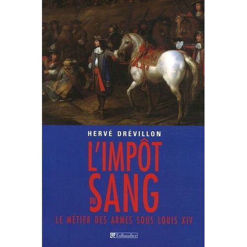 L'impôt Du Sang - Le Métier Des Armes Sous Louis Xiv