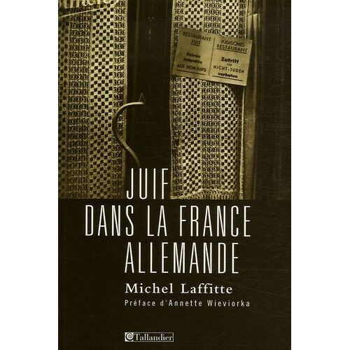 Juif Dans La France Allemande - Institutions, Dirigeants Et Communautés Au Temps De La Shoah