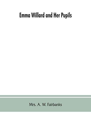 Emma Willard And Her Pupils; Or, Fifty Years Of Troy Female Seminary, 1822-1872