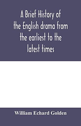 A Brief History Of The English Drama From The Earliest To The Latest Times