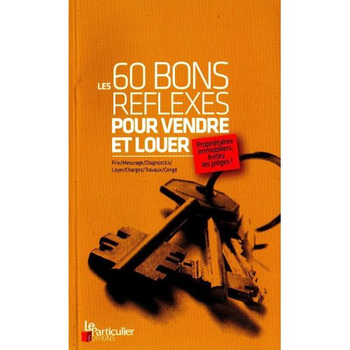 Le Particulier Editions  Hors-Série N° 1 : 60 Bons Reflexes Pour Vendre Et Louer