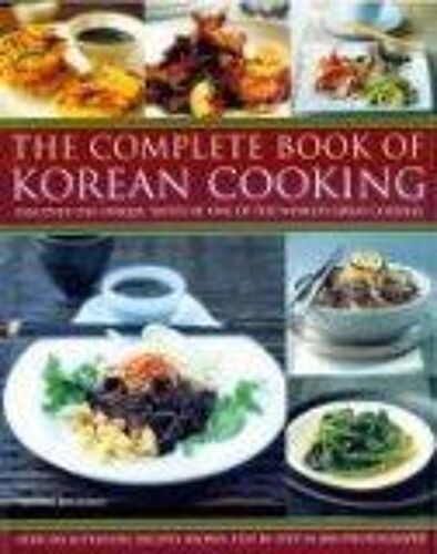 The Food And Cooking Of Korea: Discover The Unique Tastes And Spicy Flavours Of One Of The World's Great Cuisines With Over 150 Authentic Recipes Shown Step-By-Step In More Than 750 ...