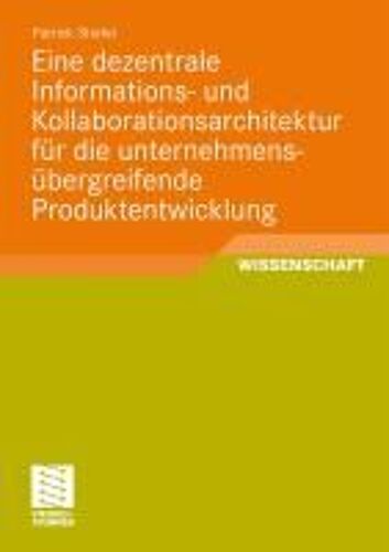 Eine Dezentrale Informations- Und Kollaborationsarchitektur Für Die Unternehmensübergreifende Produktentwicklung
