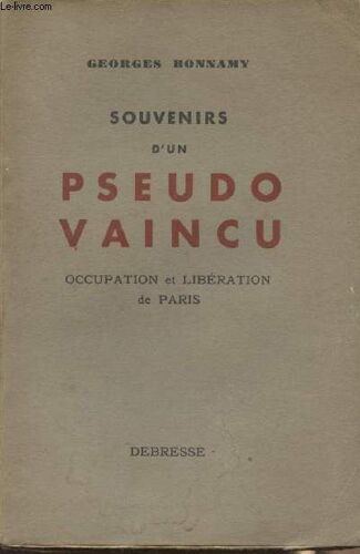 Souvenirs D Un Pseudo Vaincu - Occupation Et Libã©Ration De Paris