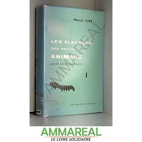 Les Elevages Des Petits Animaux : Leurs Enseignements. Tome 1