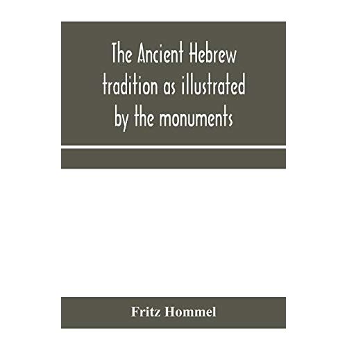 The Ancient Hebrew Tradition As Illustrated By The Monuments; A Protest Against The Modern School Of Old Testament Criticism