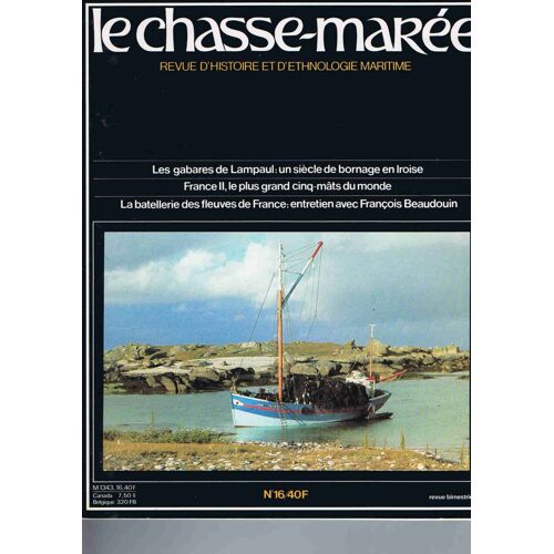 Chasse Maree N°16 Les Gabares De Lampaul: Un Siecle De Bornage En Iroise France Ii, Le Plus Grand Cinq Mats Du Monde La Batellerie Des Fleuves De France: Entretien Avec Francois Beaudouin