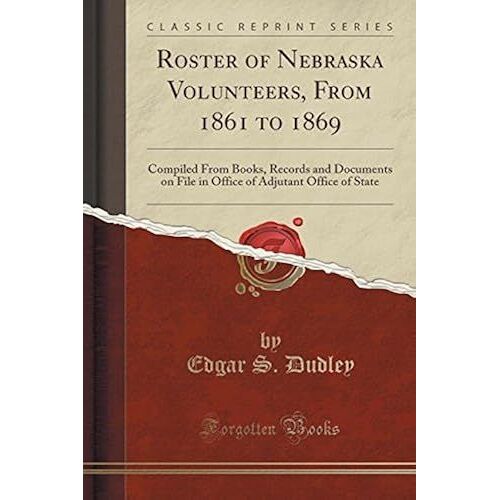 Dudley, E: Roster Of Nebraska Volunteers, From 1861 To 1869