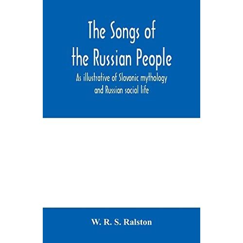 The Songs Of The Russian People, As Illustrative Of Slavonic Mythology And Russian Social Life