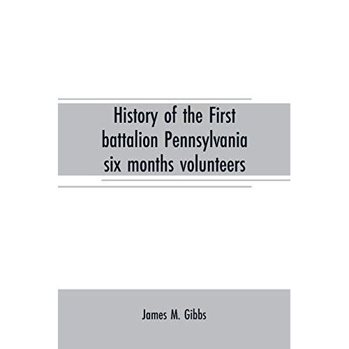 History Of The First Battalion Pennsylvania Six Months Volunteers And 187th Regiment Pennsylvania Volunteer Infantry; Six Months And Three Years Service, Civil War, 1863-1865