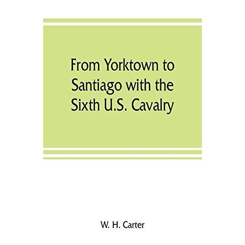From Yorktown To Santiago With The Sixth U.S. Cavalry