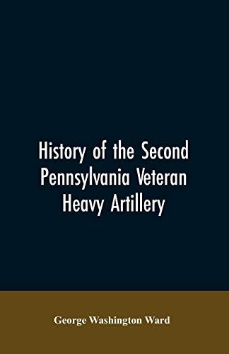 History Of The Second Pennsylvania Veteran Heavy Artillery, (112th Regiment Pennsylvania Volunteers) From 1861-1866, Including The Provisional Second Penn'a Heavy Artillery