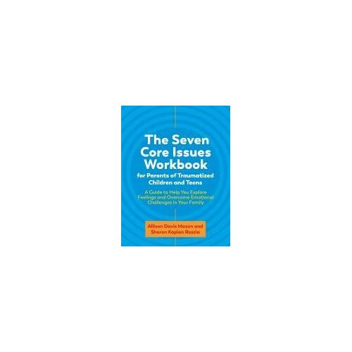 The Seven Core Issues Workbook For Parents Of Traumatized Children And Teens