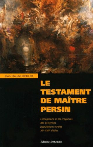 Le Testament De Maître Persin - L'imaginaire Et Les Croyances Des Anciennes Populations Rurales Xve-Xviie Siècles