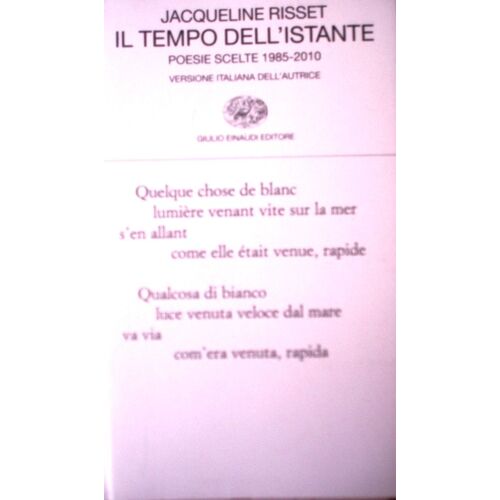 Jacqueline Risset, Il Tempo Dell'istante, Poesie Scelte 1985-2010, Édition Bilingue, En Français Avec Une Auto-Traduction En Italien, Giulio Einaudi, 2011, In-8 (18 X 11 Cm), 193 Pages.